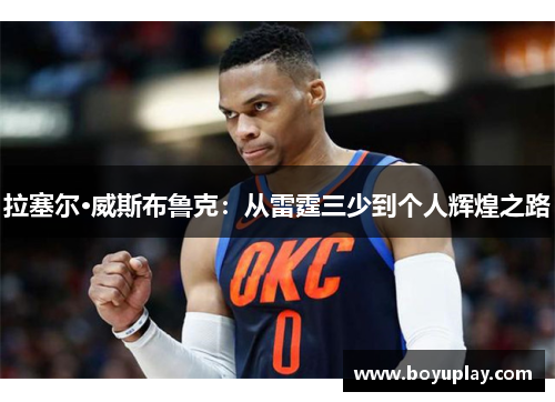拉塞尔·威斯布鲁克：从雷霆三少到个人辉煌之路