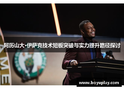 阿历山大·伊萨克技术短板突破与实力提升路径探讨