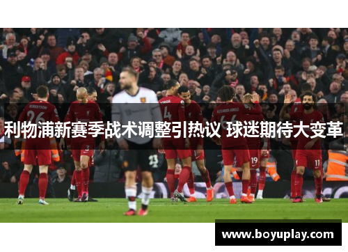 利物浦新赛季战术调整引热议 球迷期待大变革