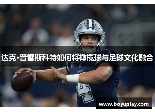 达克·普雷斯科特如何将橄榄球与足球文化融合